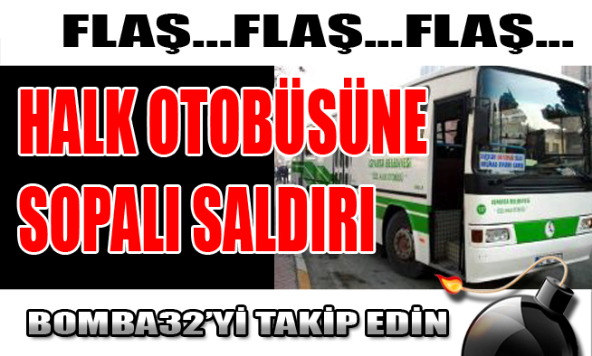 HALK OTOBÜSÜNE SALDIRI...